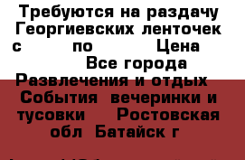 Требуются на раздачу Георгиевских ленточек с 30 .04 по 09.05. › Цена ­ 2 000 - Все города Развлечения и отдых » События, вечеринки и тусовки   . Ростовская обл.,Батайск г.